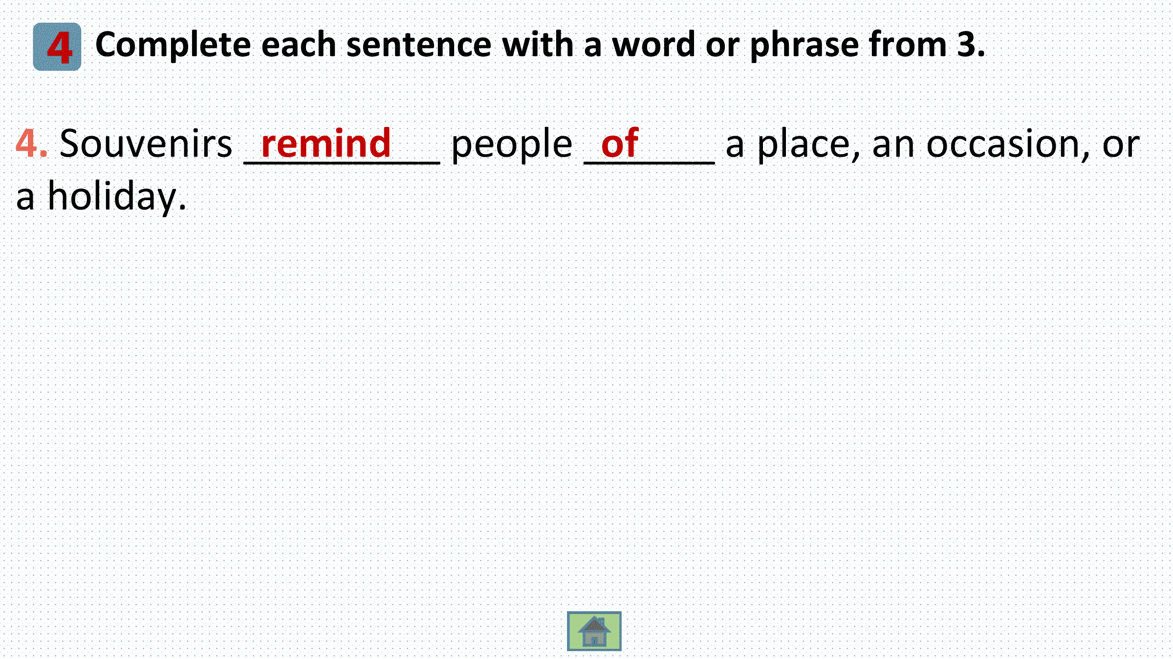 4 Complete each sentence with a word or phrase from 3.
4. Souvenirs _________
 remind people ______
 of a place, an occasion, or
a holiday.