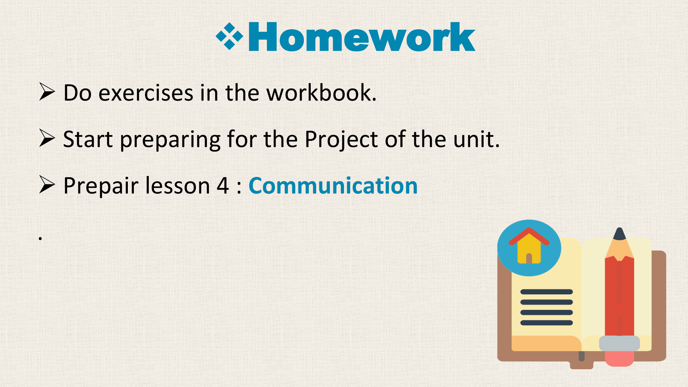 vHomework
Ø Do exercises in the workbook.
Ø Start preparing for the Project of the unit.
Ø Prepair lesson 4 : Communication
.