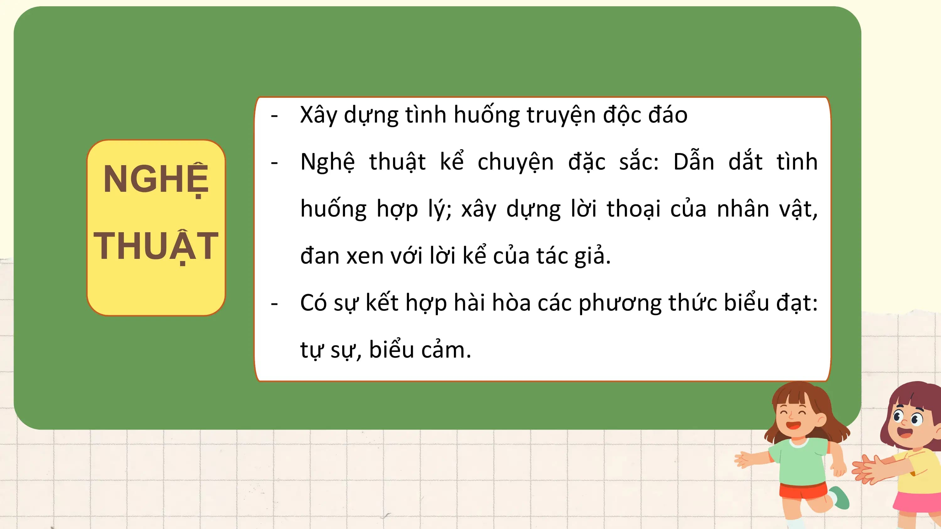 - Xây dựng tình huống truyện độc đáo
 - Nghệ thuật kể chuyện đặc sắc: Dẫn dắt tình
NGHỆ
 huống hợp lý; xây dựng lời thoại của nhân vật,
THUẬT đan xen với lời kể của tác giả.
 - Có sự kết hợp hài hòa các phương thức biểu đạt:
 tự sự, biểu cảm.