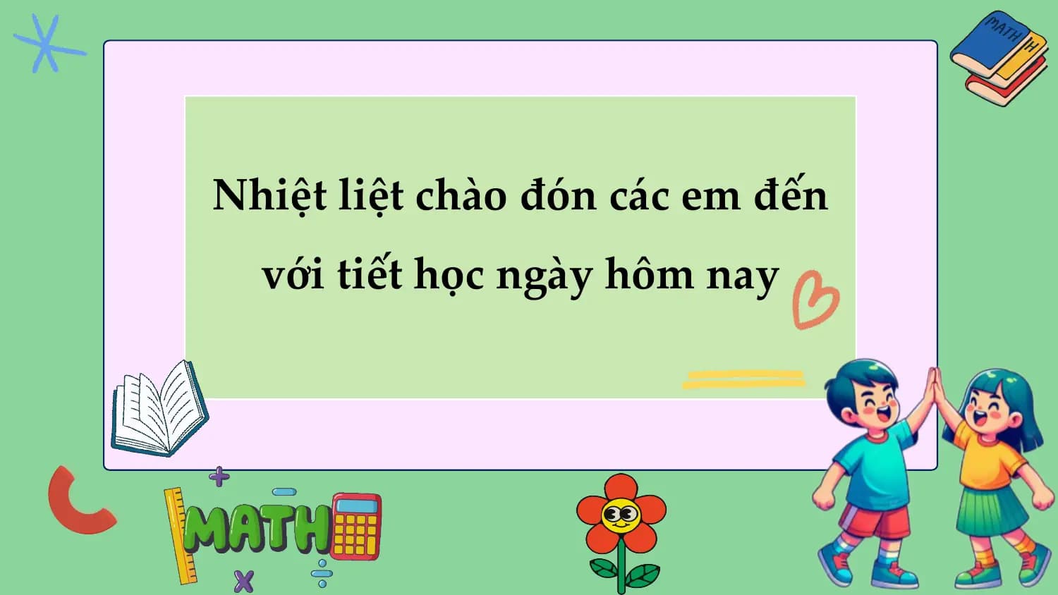 Nhiệt liệt chào đón các em đến
 với tiết học ngày hôm nay