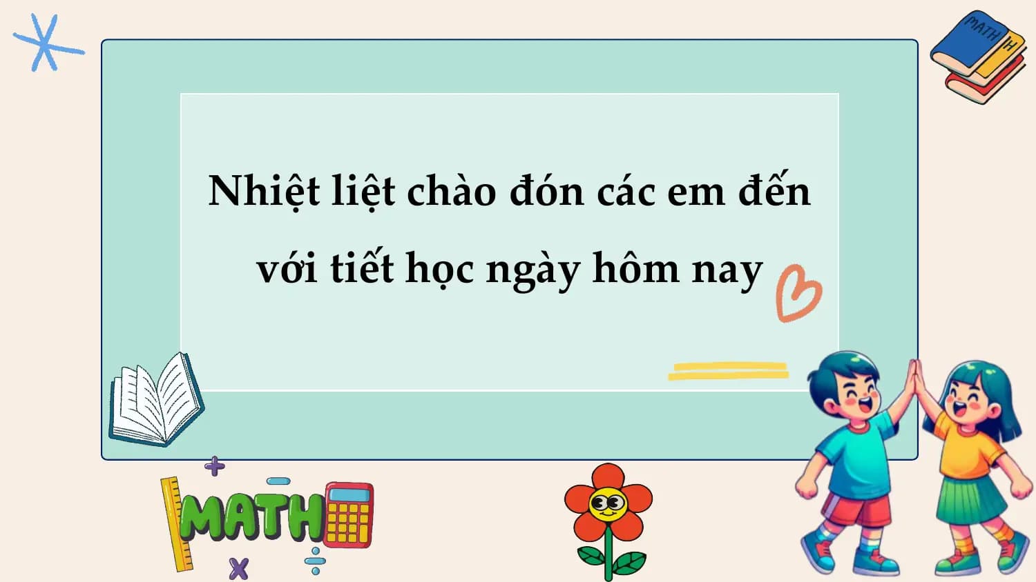 Nhiệt liệt chào đón các em đến
 với tiết học ngày hôm nay