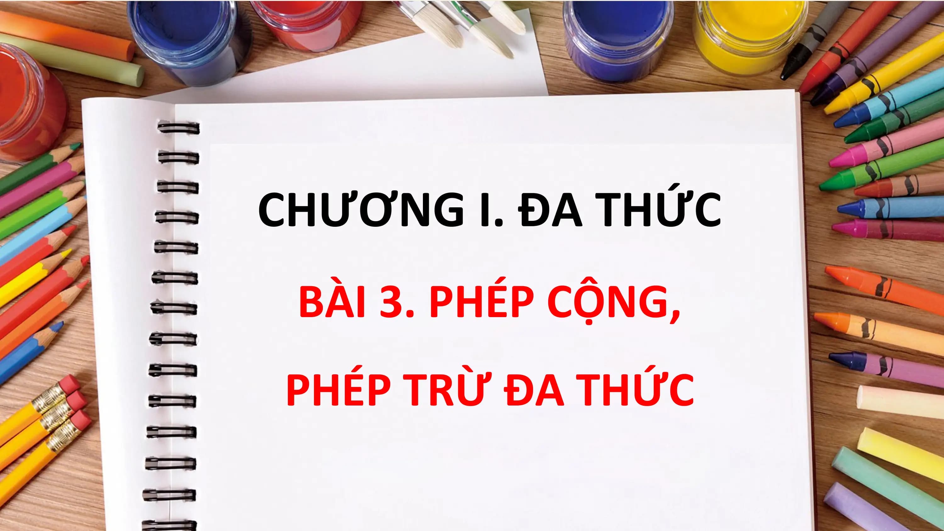 CHƯƠNG I. ĐA THỨC
 BÀI 3. PHÉP CỘNG,
PHÉP TRỪ ĐA THỨC