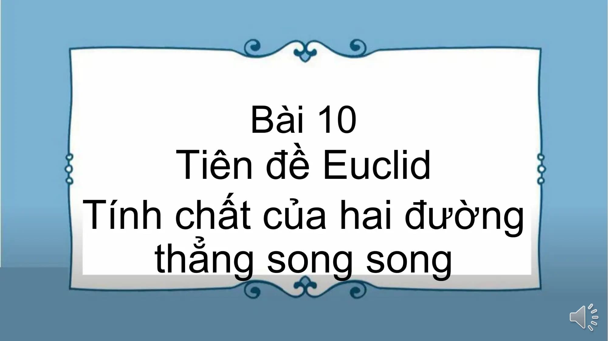 Bài giảng Toán 7 Bài 10. Tiên đề Euclid. Tính chất của hai đường thẳng song song