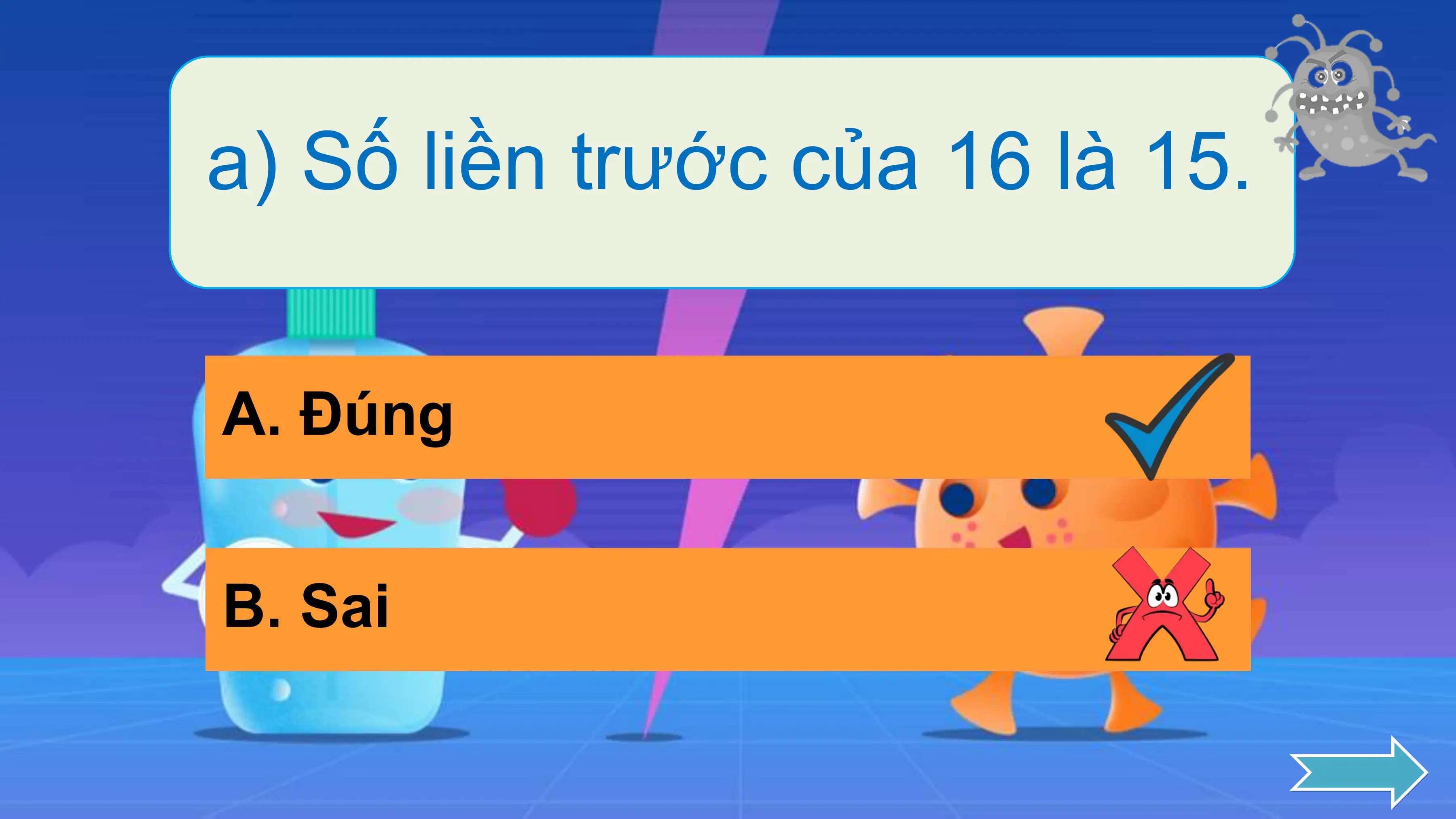 a) Số liền trước của 16 là 15.

A. Đúng

B. Sai