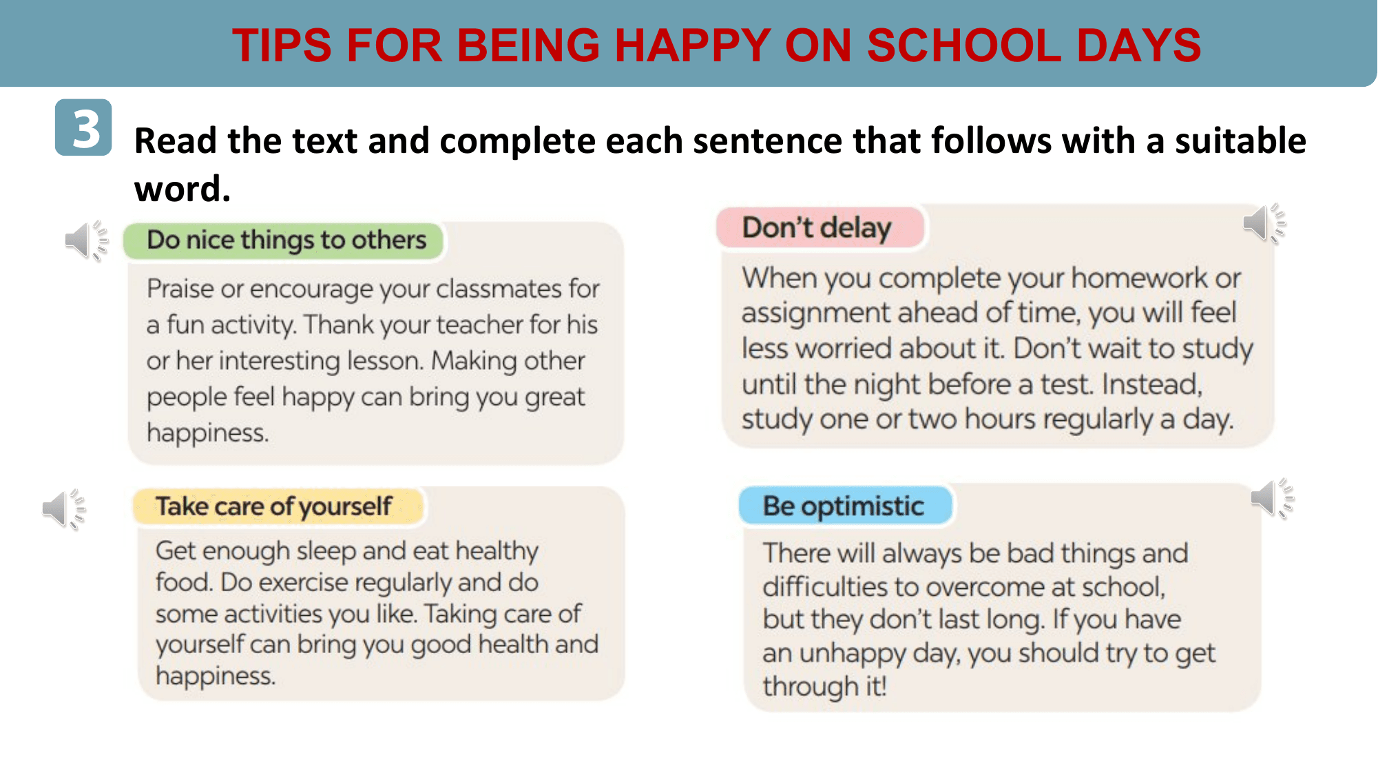 TIPS FOR BEING HAPPY ON SCHOOL DAYS
3 Read the text and complete each sentence that follows with a suitable
 word.