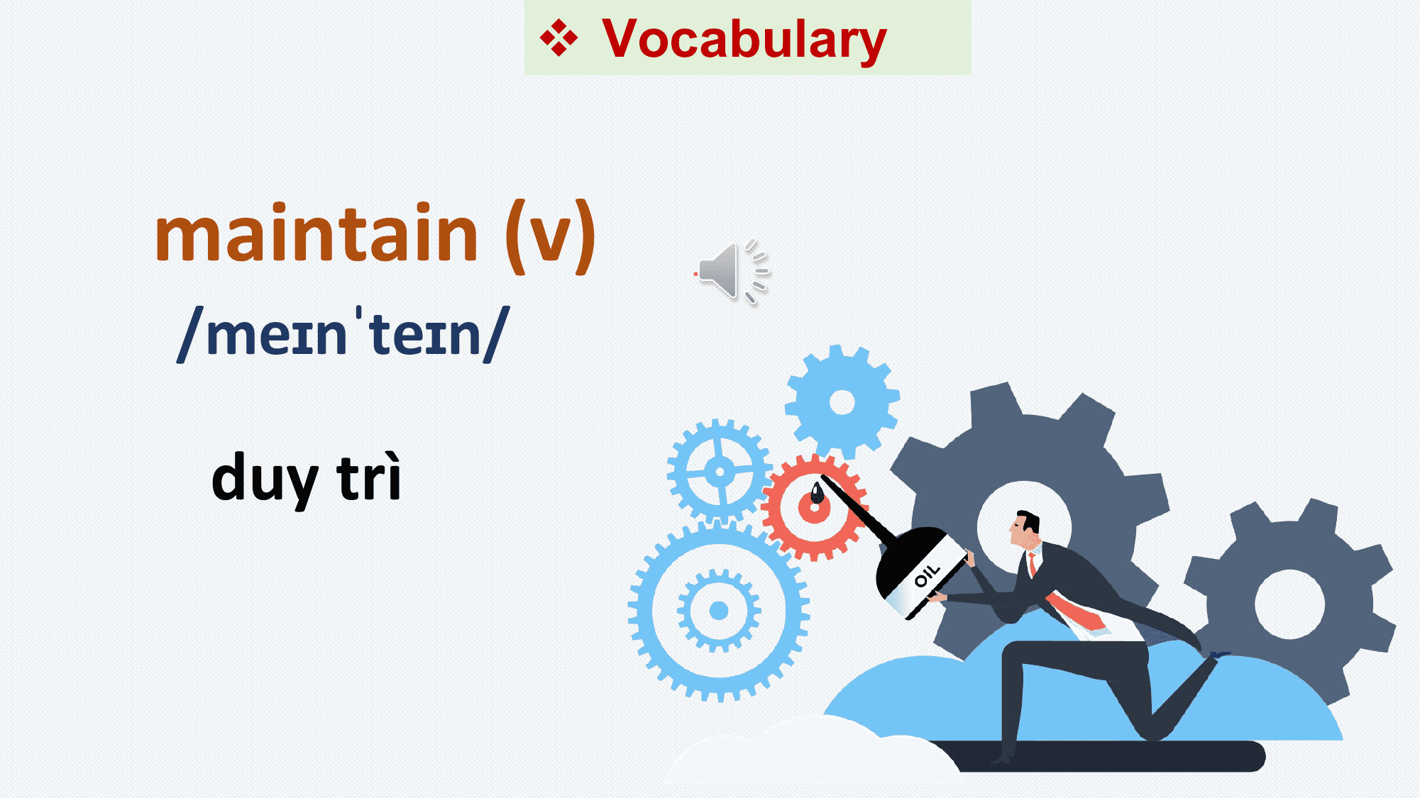 v Vocabulary

maintain (v) .

/meɪnˈteɪn/

 duy trì