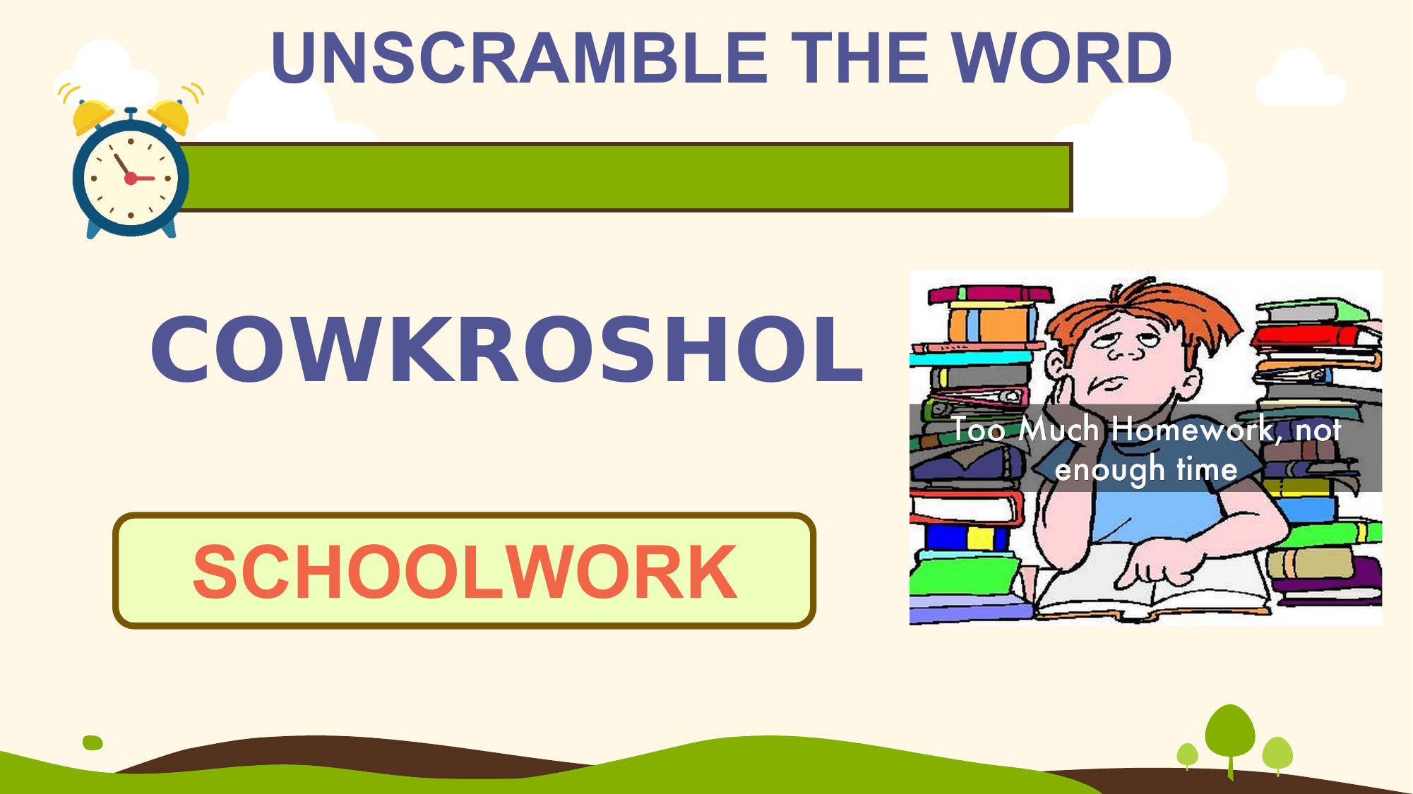 UNSCRAMBLE THE WORD

COWKROSHOL

SCHOOLWORK