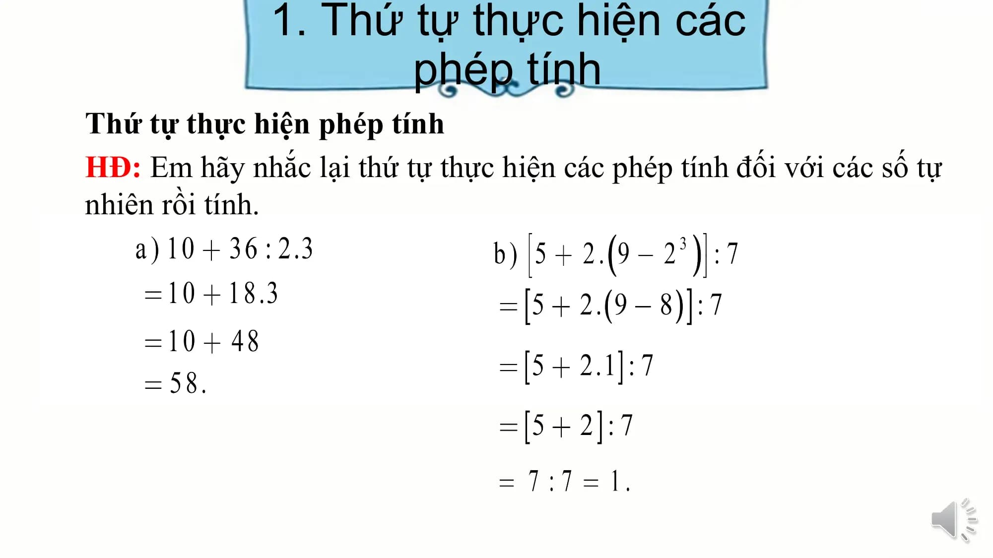 1. Thứ tự thực hiện các
 phép tính
Thứ tự thực hiện phép tính
HĐ: Em hãy nhắc lại thứ tự thực hiện các phép tính đối với các số tự
nhiên rồi tính.
