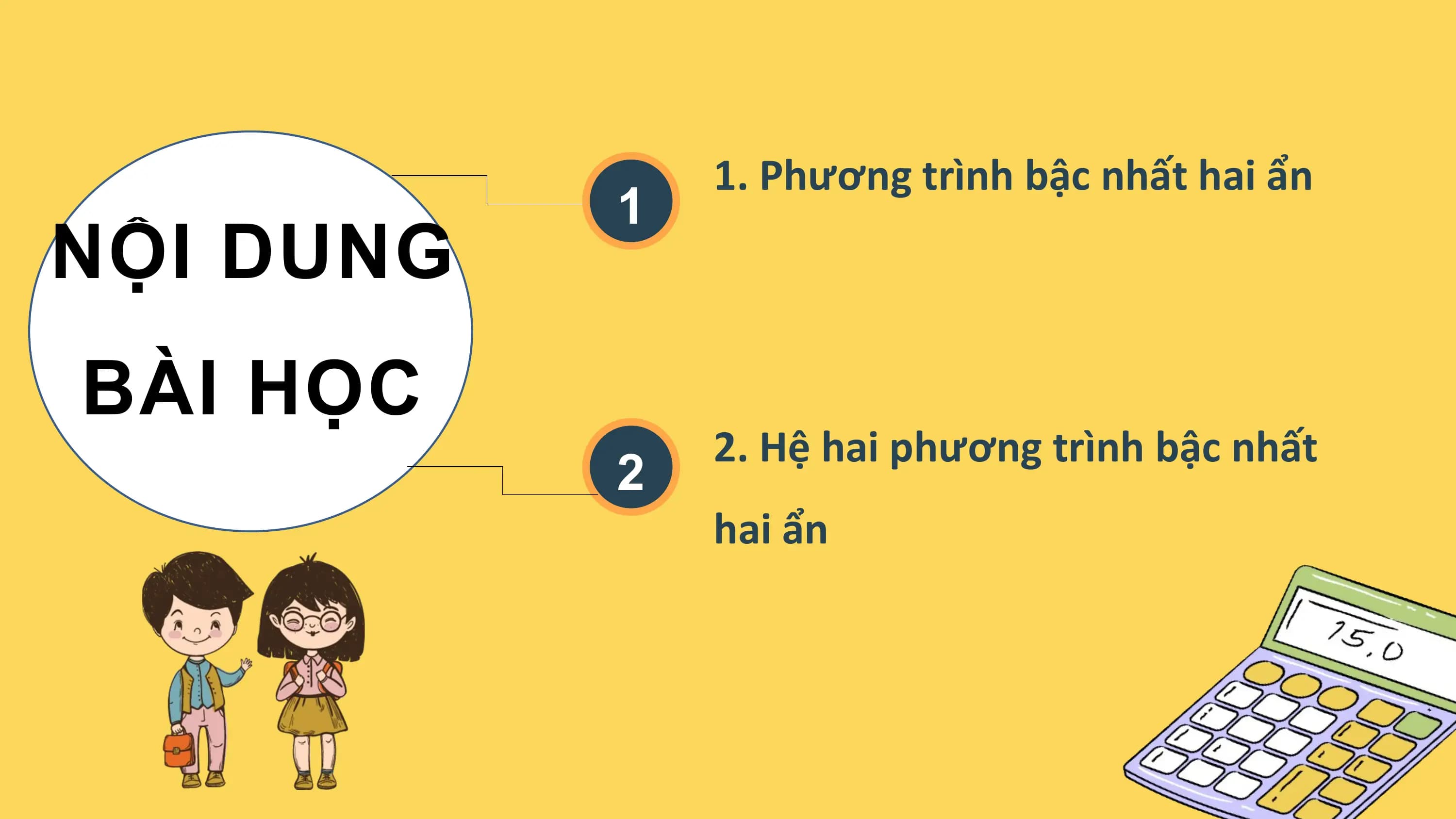 1. Phương trình bậc nhất hai ẩn
 1
NỘI DUNG
BÀI HỌC
 2. Hệ hai phương trình bậc nhất
 2
 hai ẩn