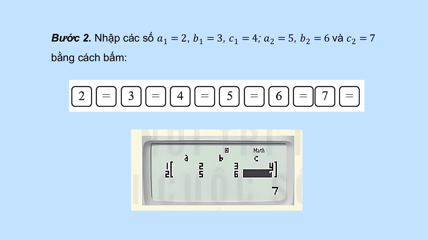 Bước 2. Nhập các số ?1 = 2, ?1 = 3, ?1 = 4; ?2 = 5, ?2 = 6 và ?2 = 7
bằng cách bấm: