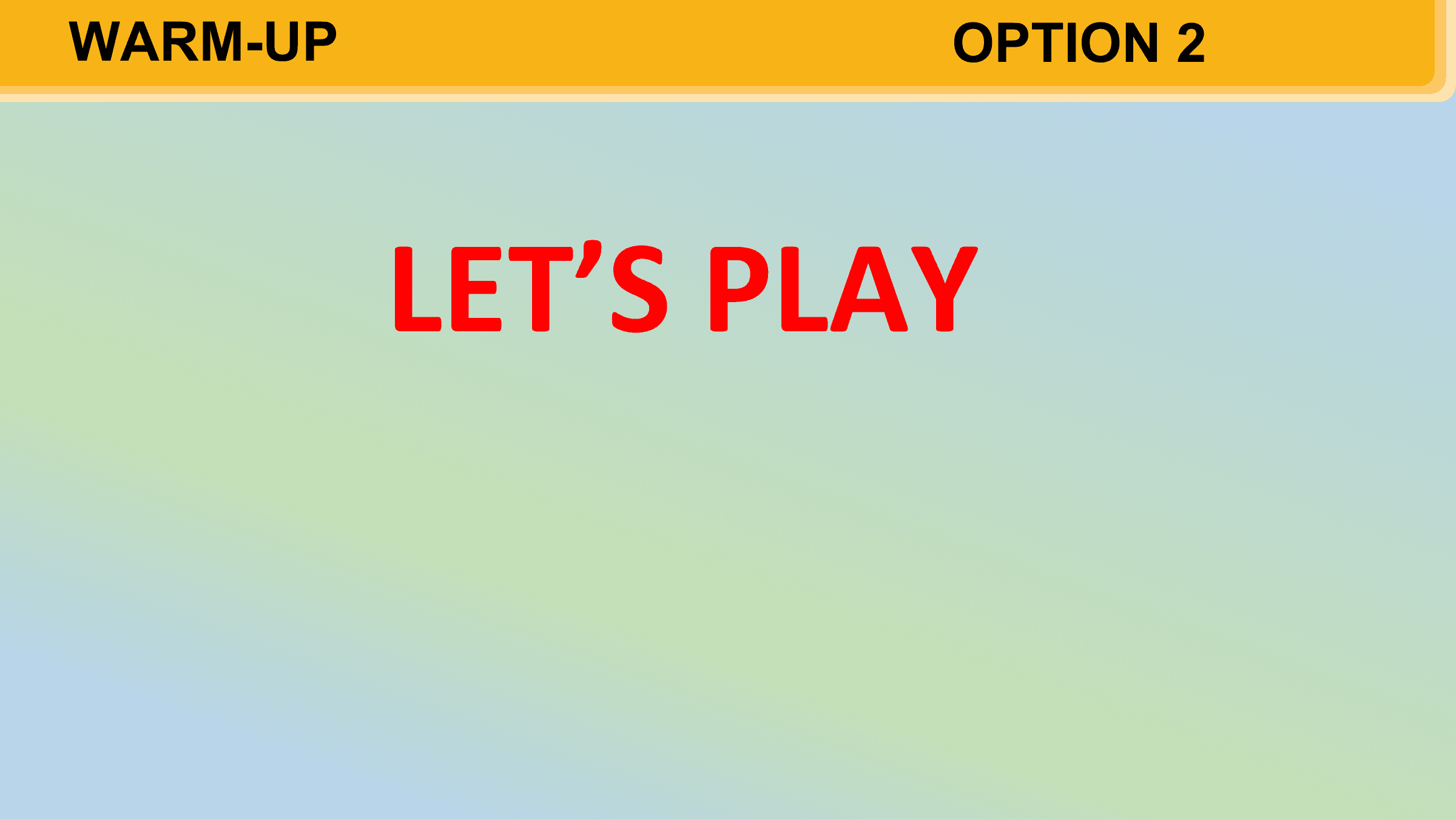 WARM-UP OPTION 2

 LET’S PLAY