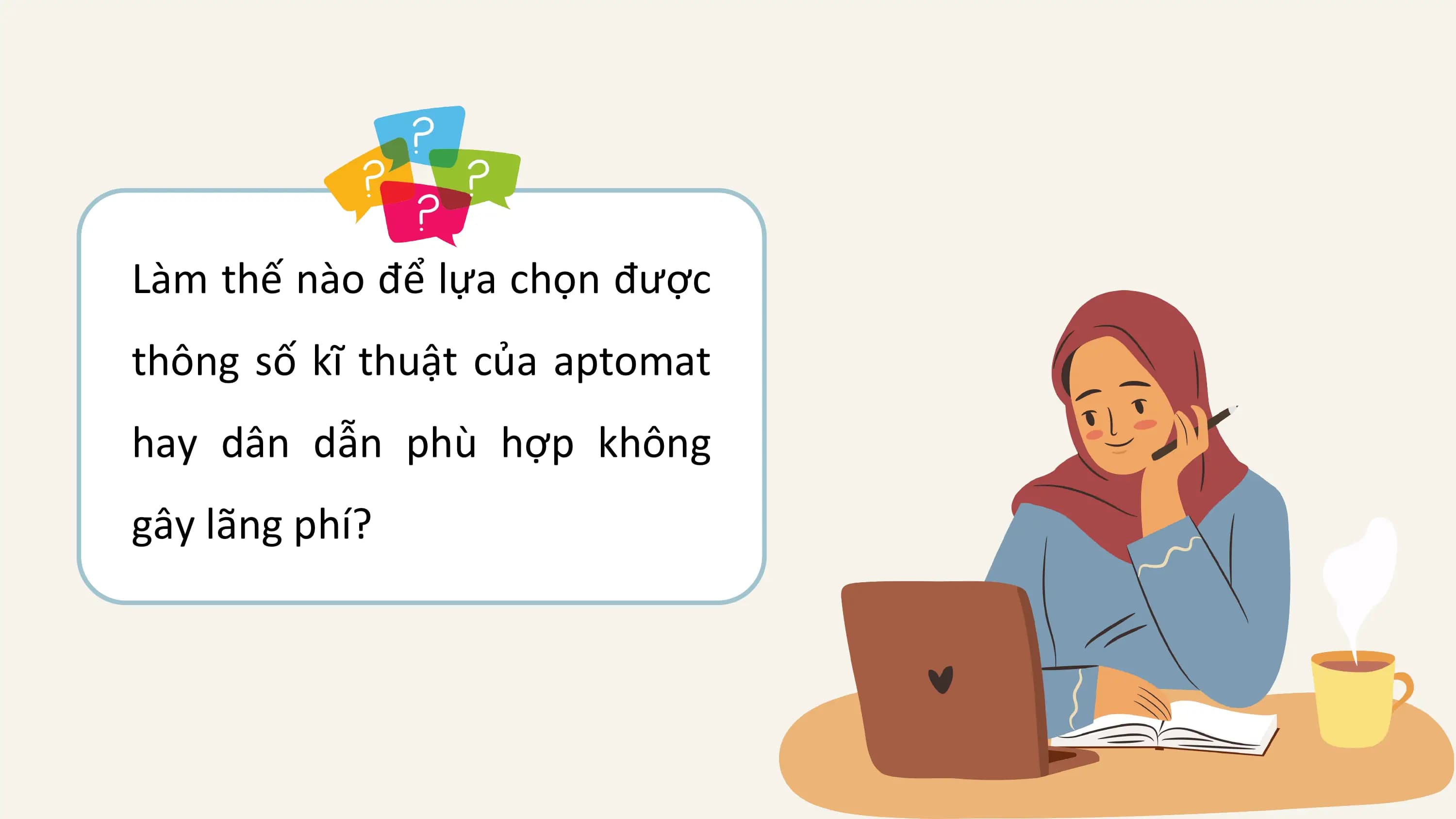 Làm thế nào để lựa chọn được
thông số kĩ thuật của aptomat
hay dân dẫn phù hợp không
gây lãng phí?