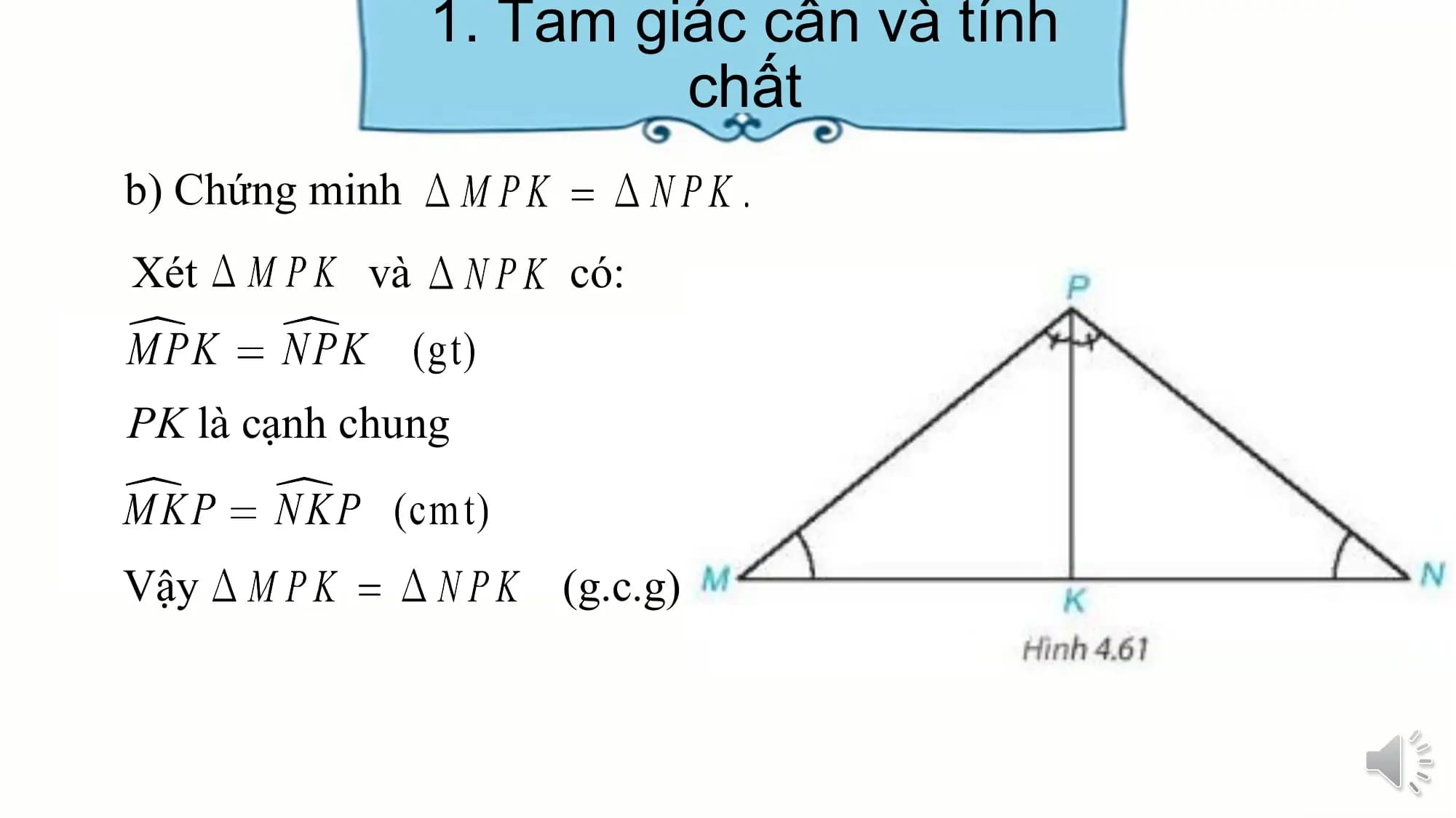 1. Tam giác cân và tính
 chất
b) Chứng minh
Xét và có:

PK là cạnh chung

Vậy (g.c.g)
