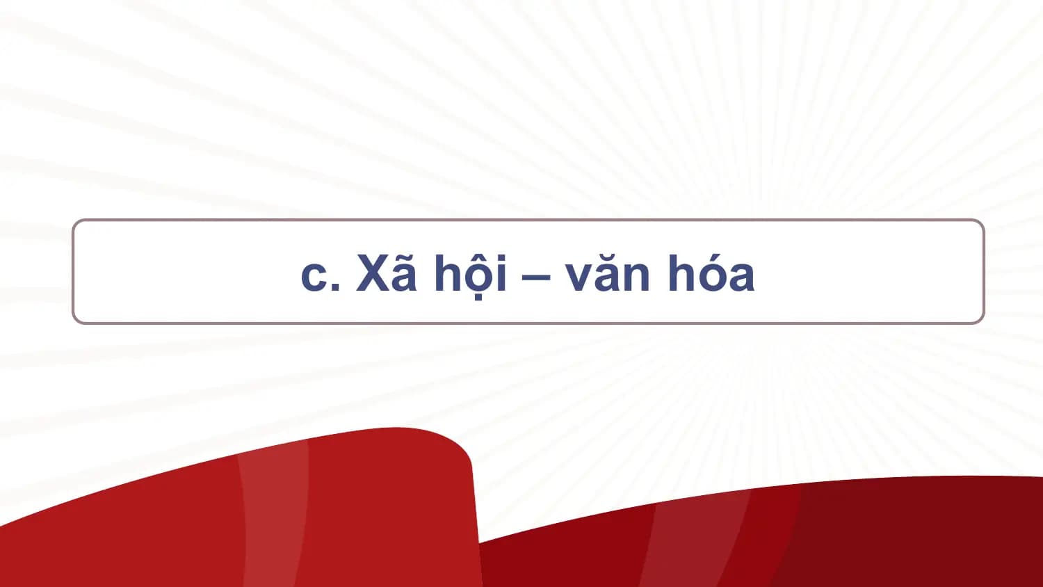 c. Xã hội – văn hóa