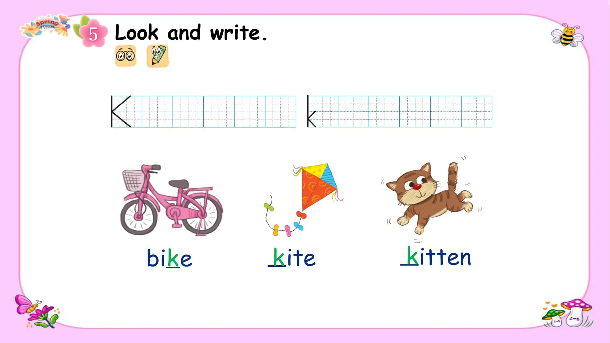 Look and write.

 bik e k ite k itten
