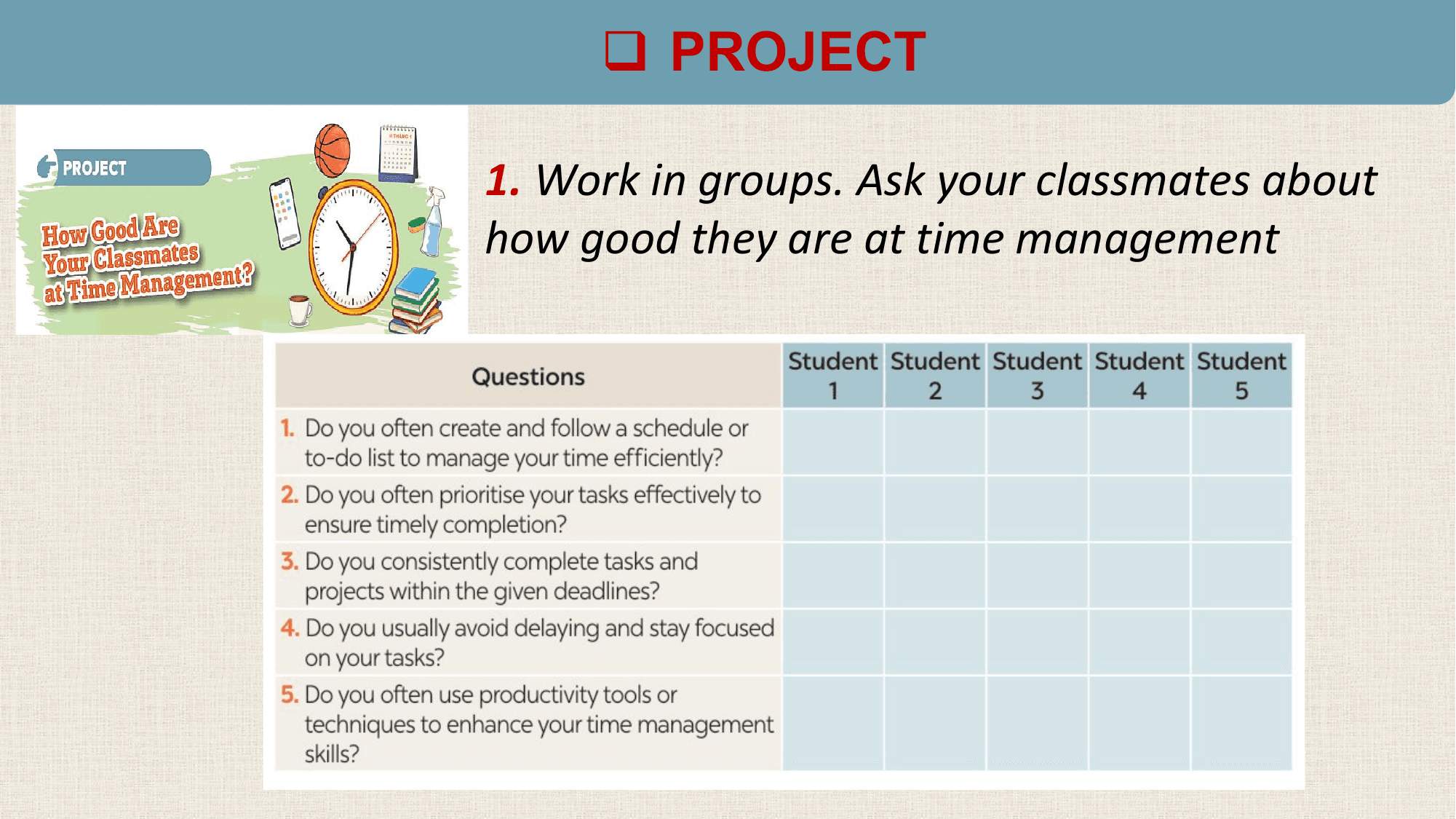 q PROJECT

1. Work in groups. Ask your classmates about
how good they are at time management
