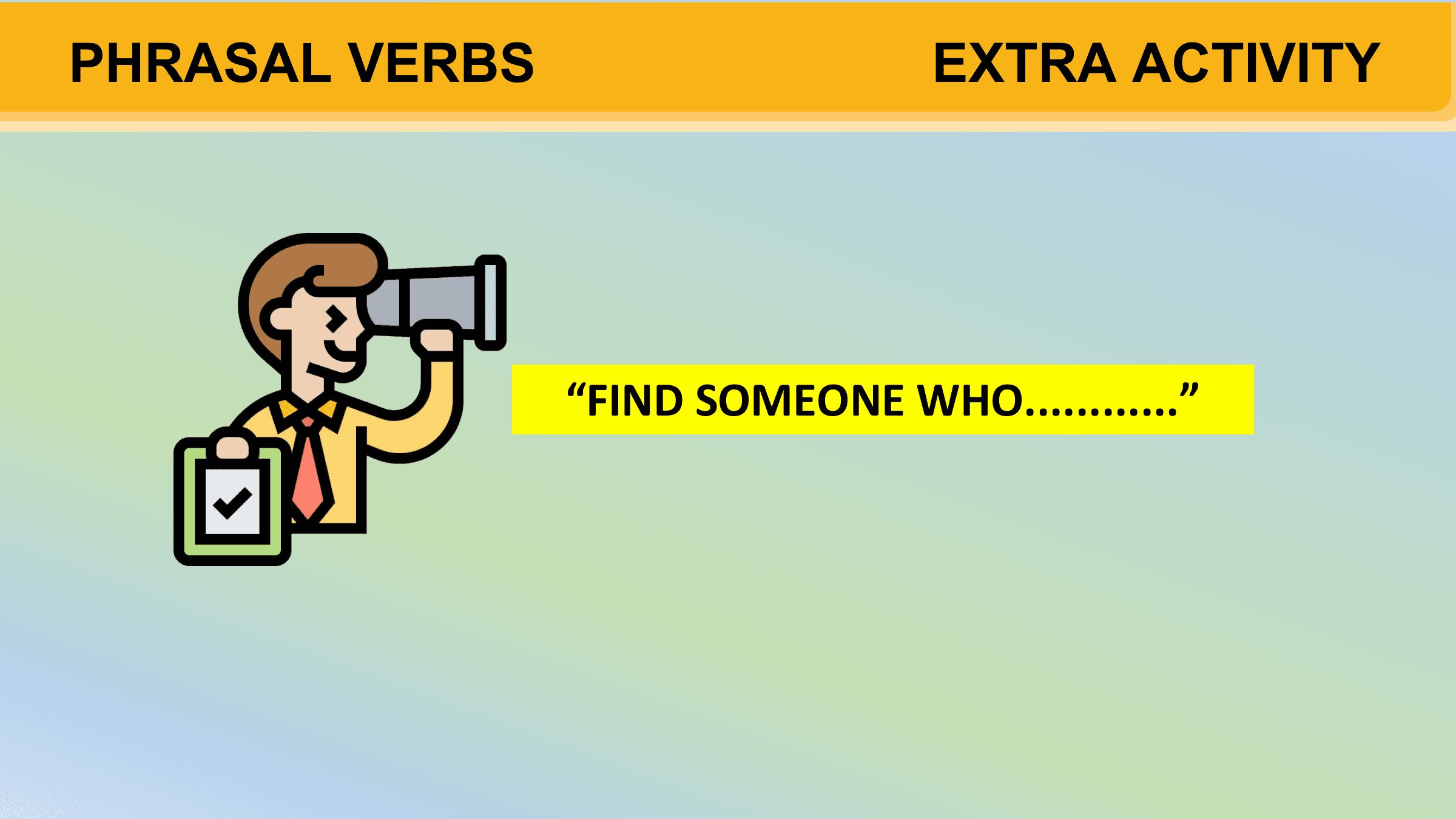 PHRASAL VERBS EXTRA ACTIVITY

 “FIND SOMEONE WHO............”