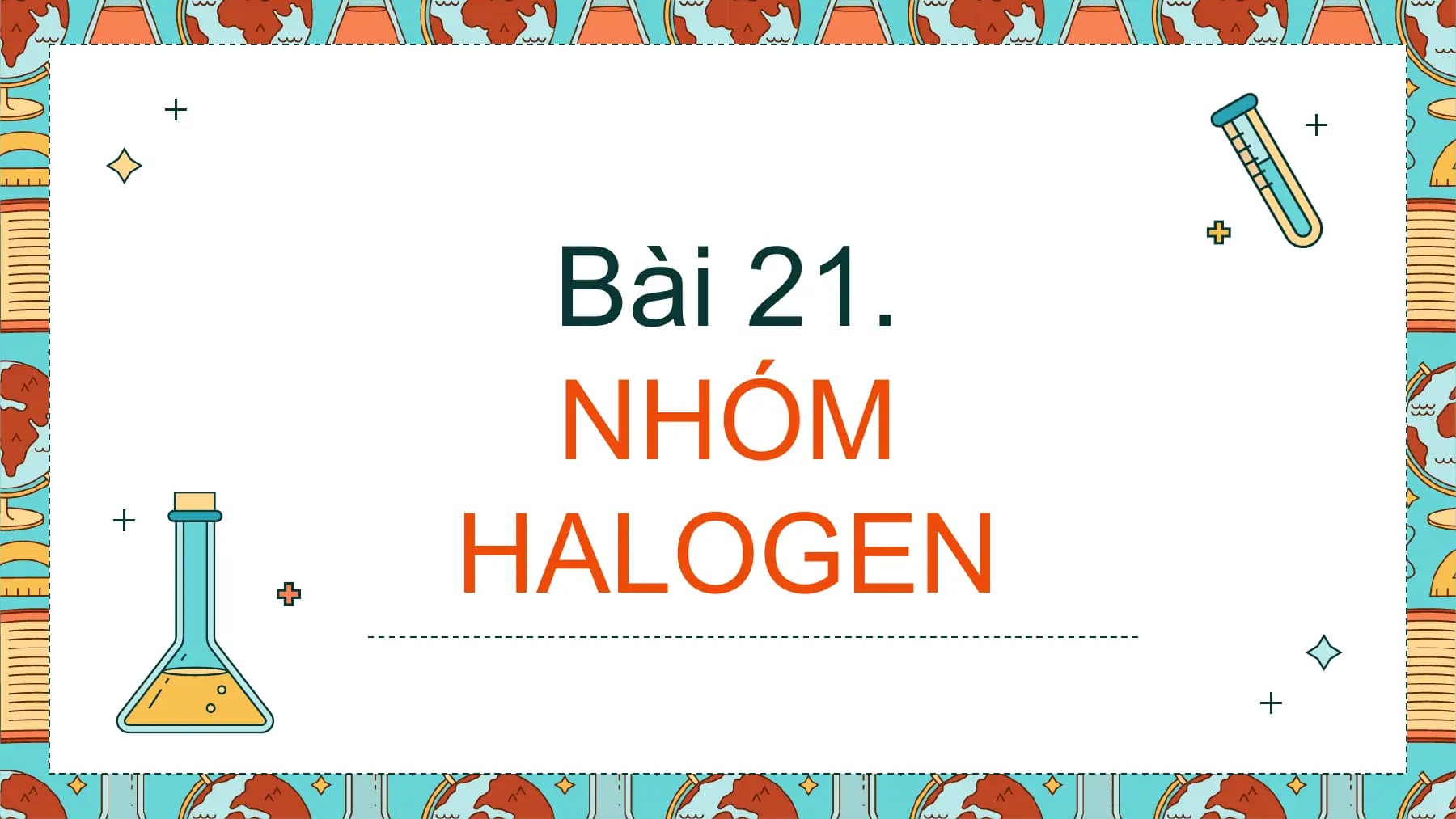 Bài 21.
 NHÓM
HALOGEN