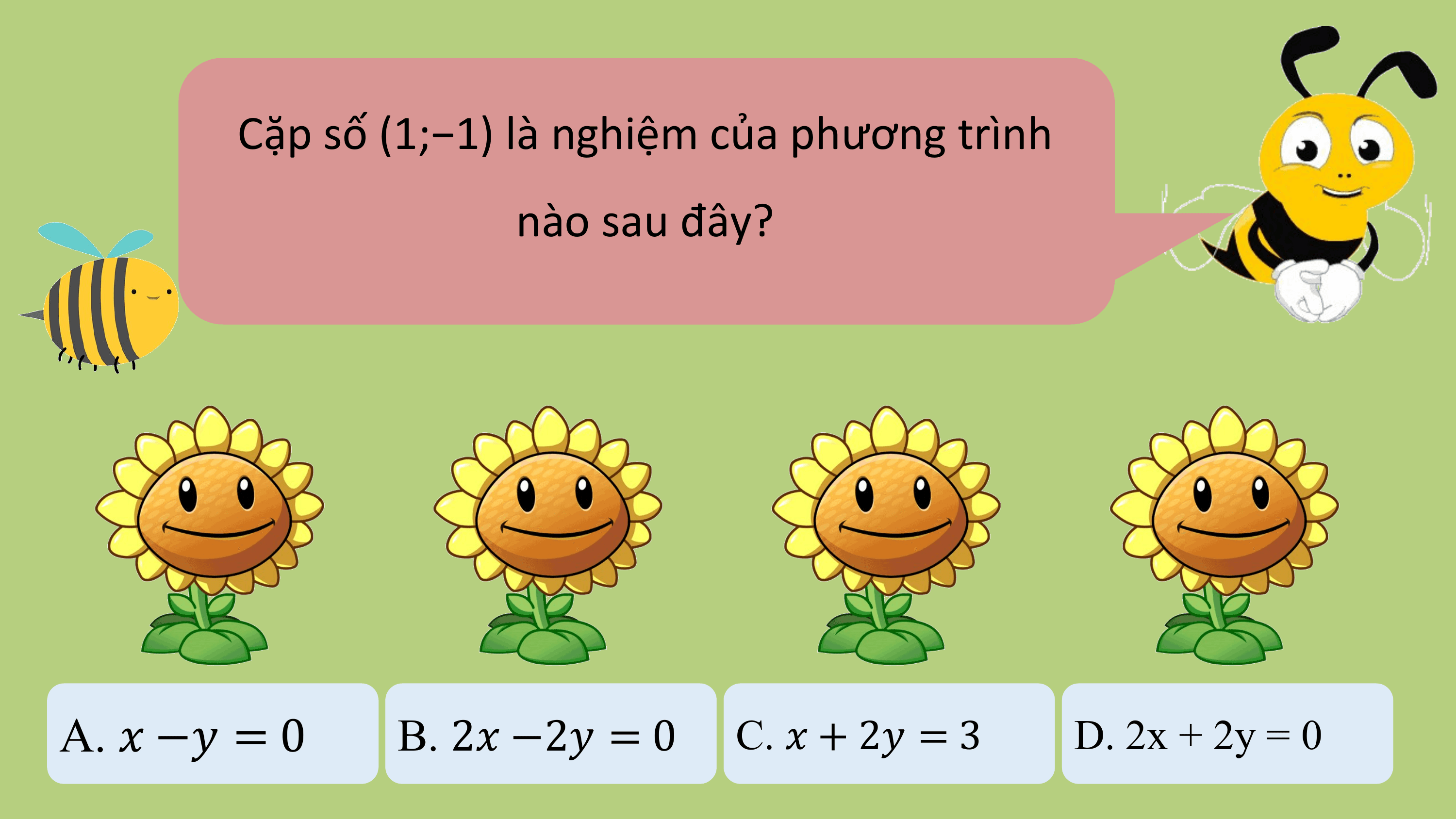 Cặp số (1;−1) là nghiệm của phương trình
 nào sau đây?

A. ? −? = 0 B. 2? −2? = 0 C. ? + 2? = 3 D. 2x + 2y = 0