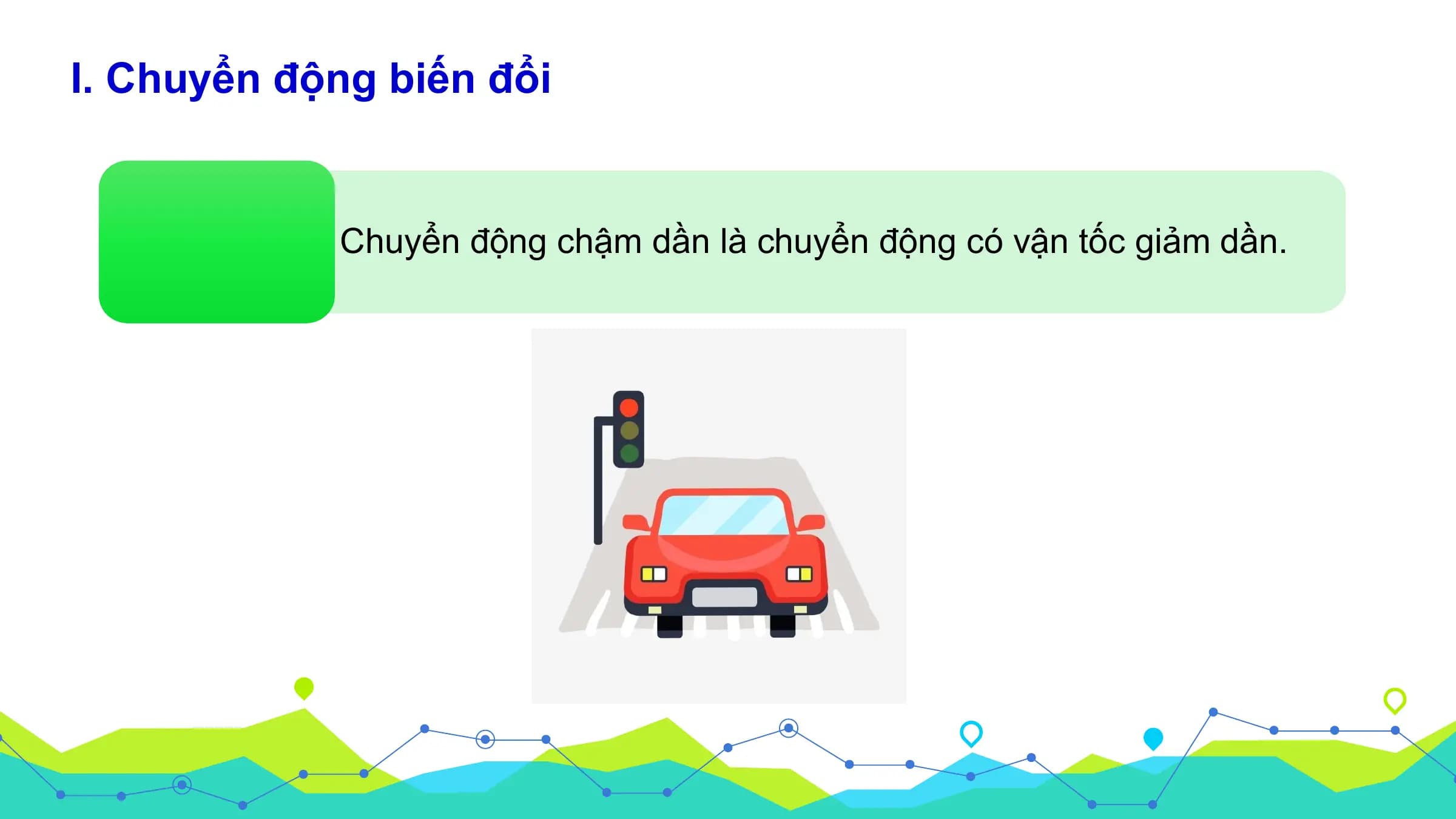 I. Chuyển động biến đổi

 Chuyển động chậm dần là chuyển động có vận tốc giảm dần.