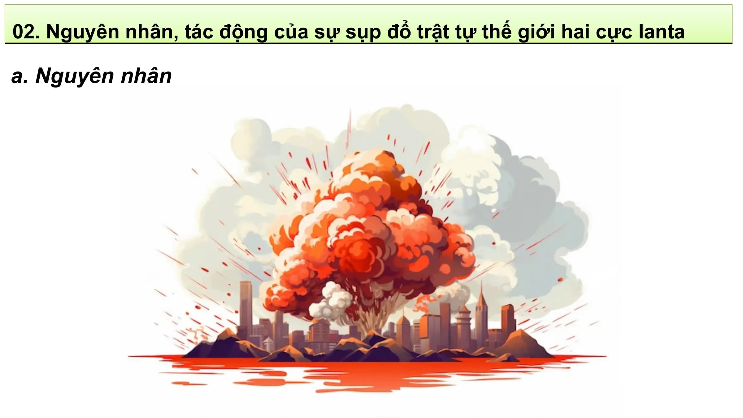 02. Nguyên nhân, tác động của sự sụp đổ trật tự thế giới hai cực Ianta

a. Nguyên nhân
