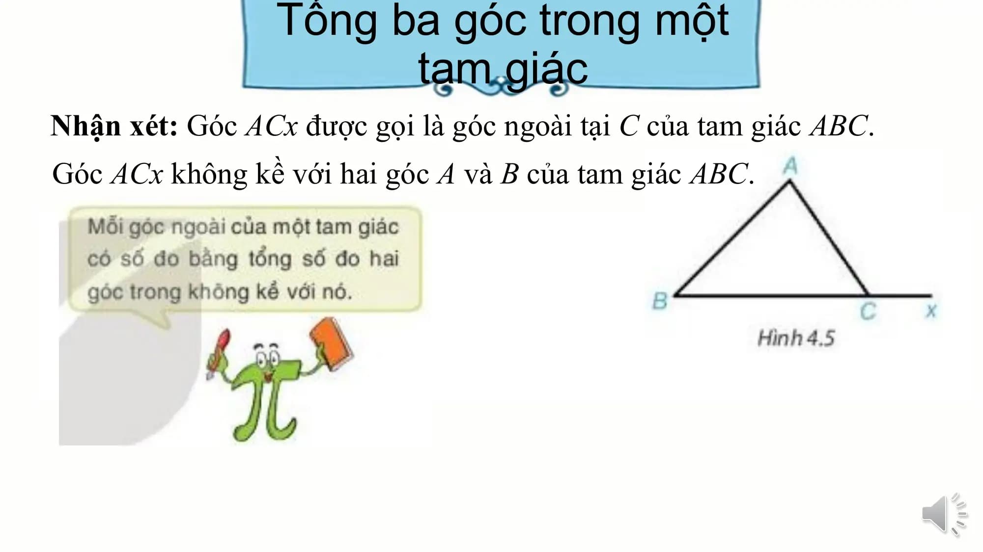 Tổng ba góc trong một
 tam giác
Nhận xét: Góc ACx được gọi là góc ngoài tại C của tam giác ABC.
Góc ACx không kề với hai góc A và B của tam giác ABC.