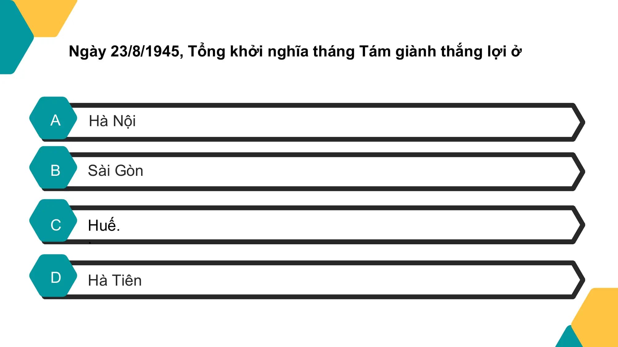 Ngày 23/8/1945, Tổng khởi nghĩa tháng Tám giành thắng lợi ở

A Hà Nội

B Sài Gòn

C Huế.
 .

D Hà Tiên