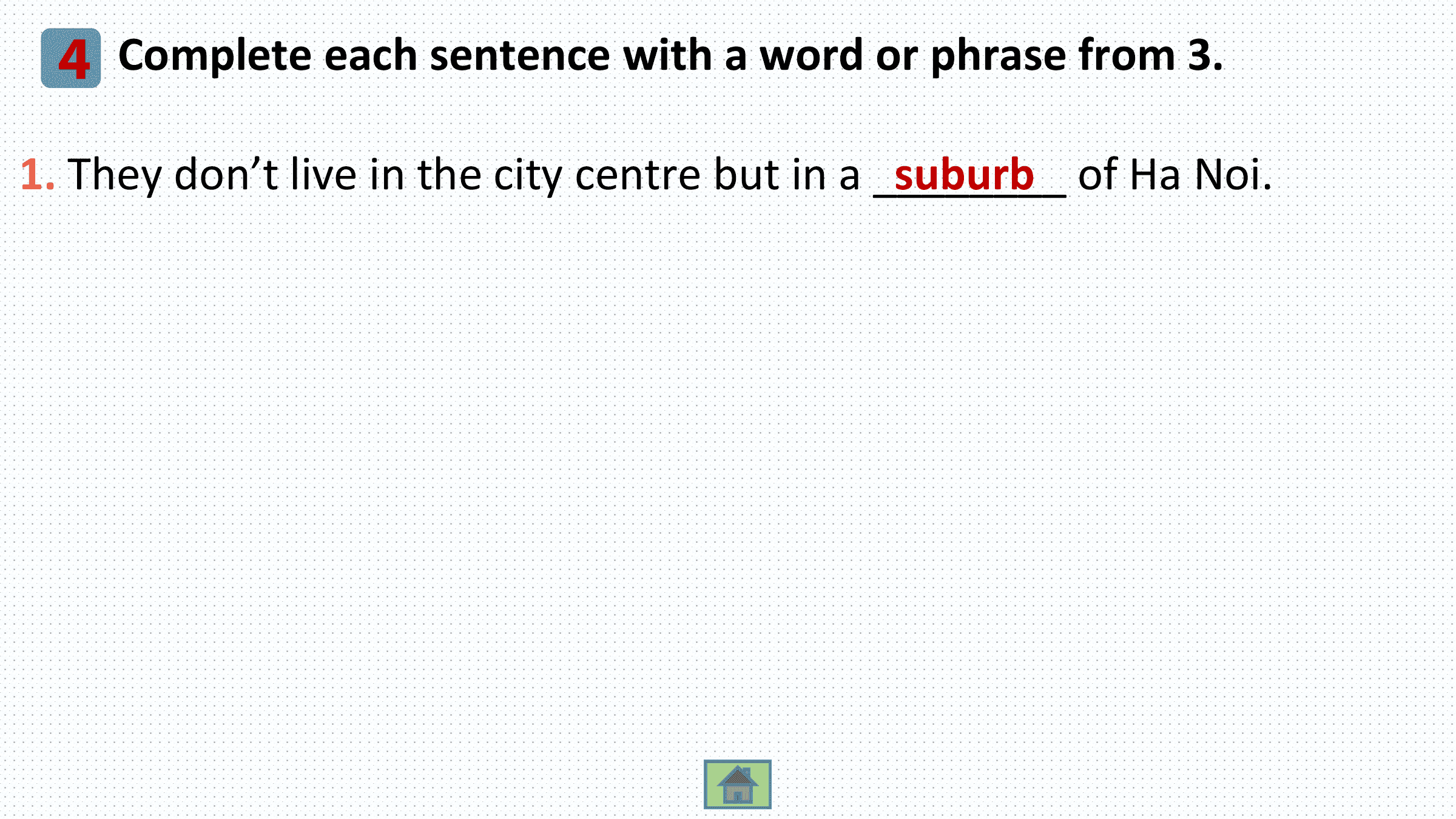 4 Complete each sentence with a word or phrase from 3.
 suburb of Ha Noi.
1. They don’t live in the city centre but in a ________