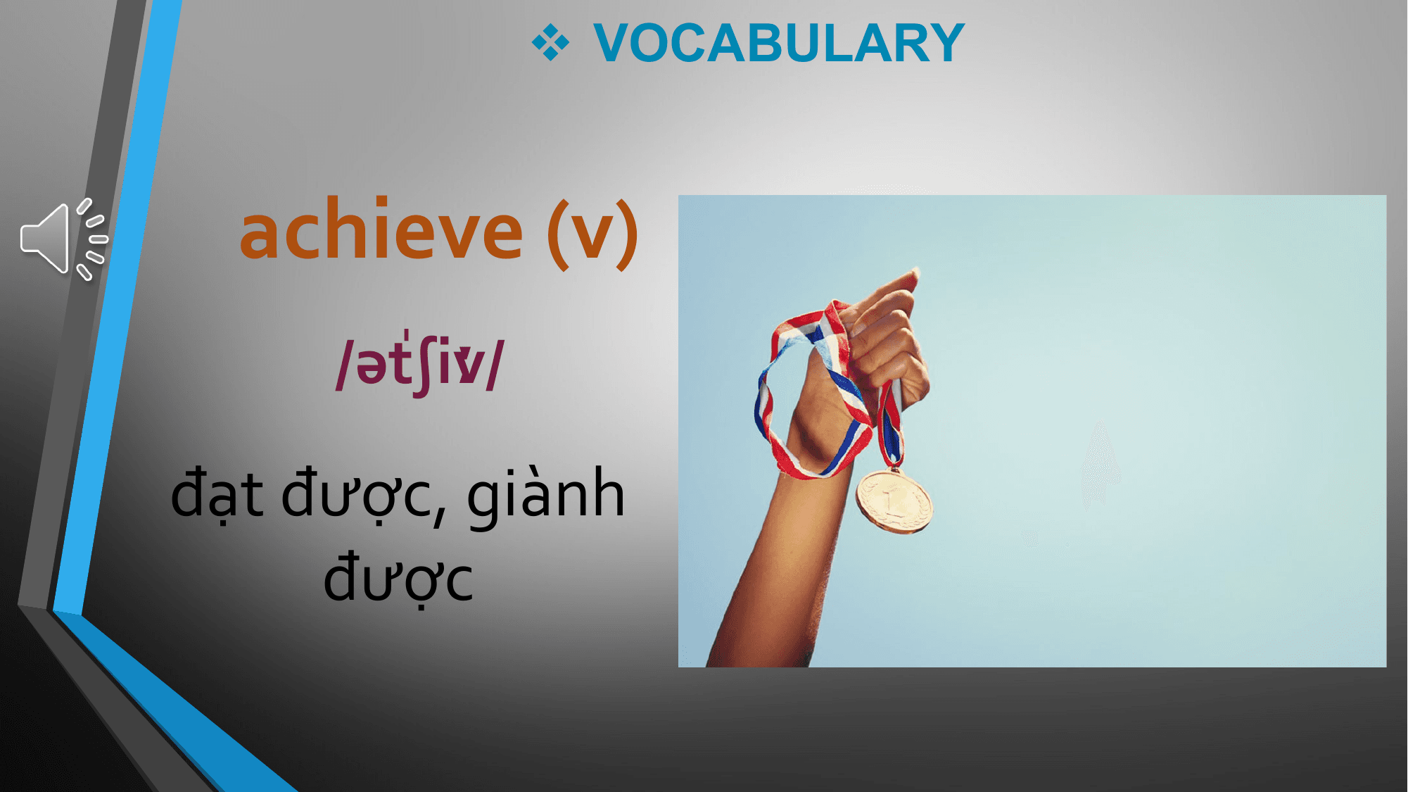 v VOCABULARY

 achieve (v)
 /əˈ
 tʃiːv/

đạt được, giành
 được