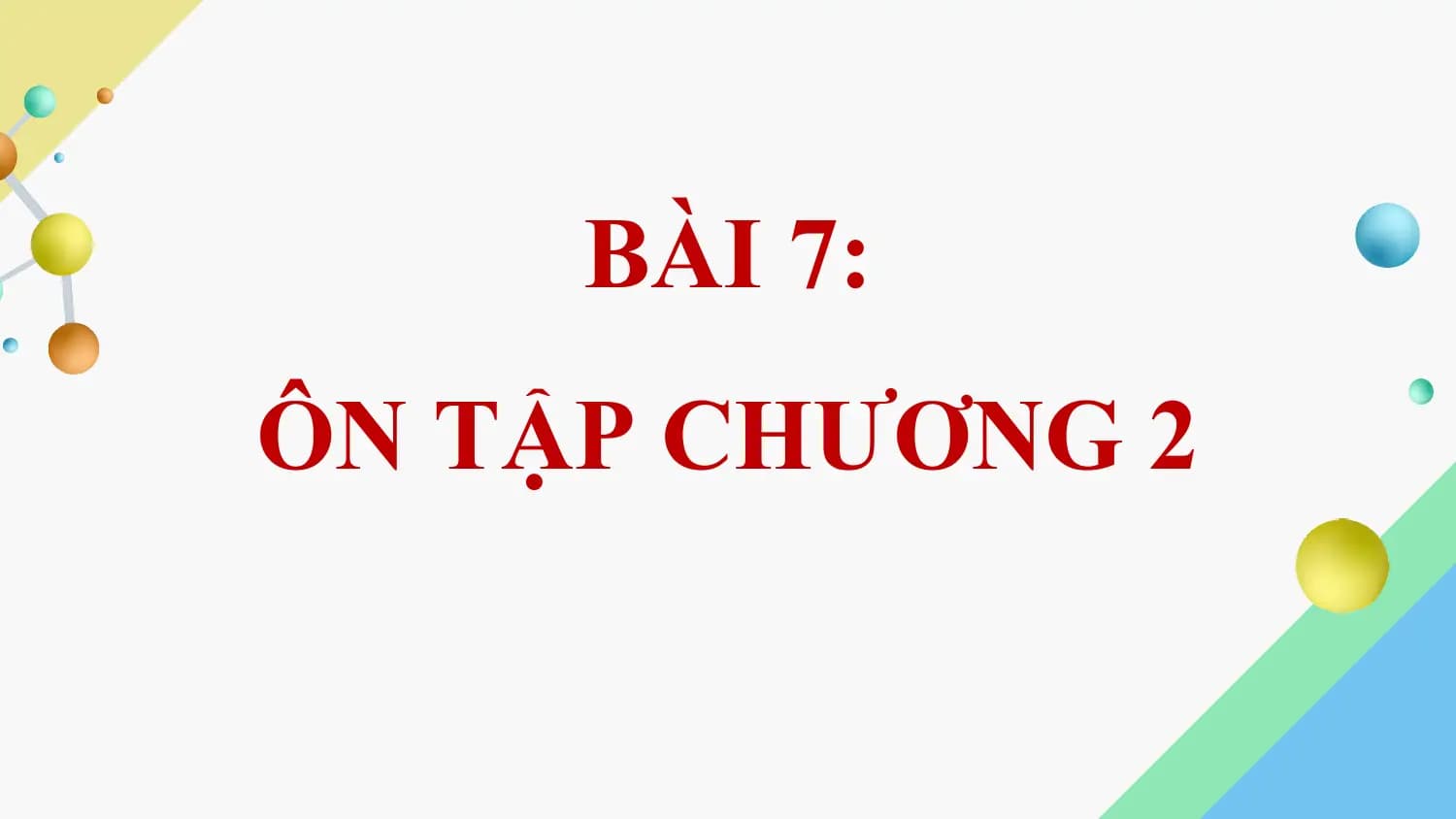 BÀI 7:
ÔN TẬP CHƯƠNG 2