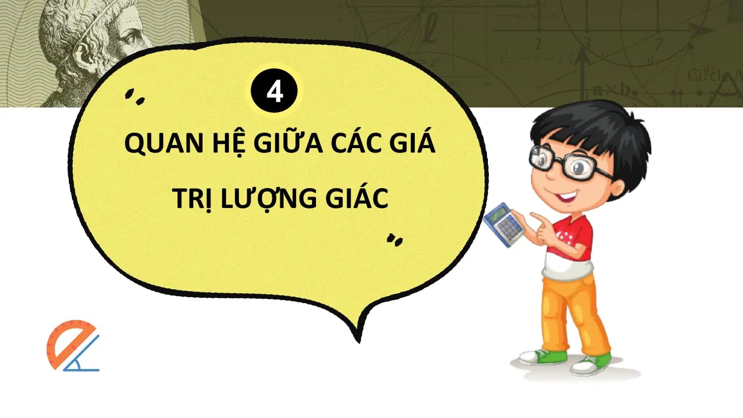 4
QUAN HỆ GIỮA CÁC GIÁ
 TRỊ LƯỢNG GIÁC