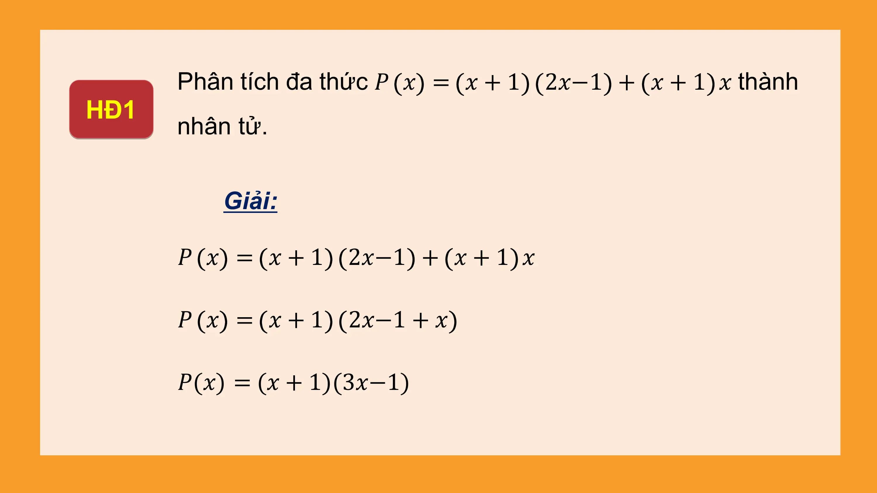 Phân tích đa thức ? ? = ? + 1 2?−1 + ? + 1 ? thành
HĐ1
 nhân tử.

 Giải:

 ? ? = ? + 1 2?−1 + ? + 1 ?

 ? ? = ? + 1 2?−1 + ?

 ?(?) = (? + 1)(3?−1)