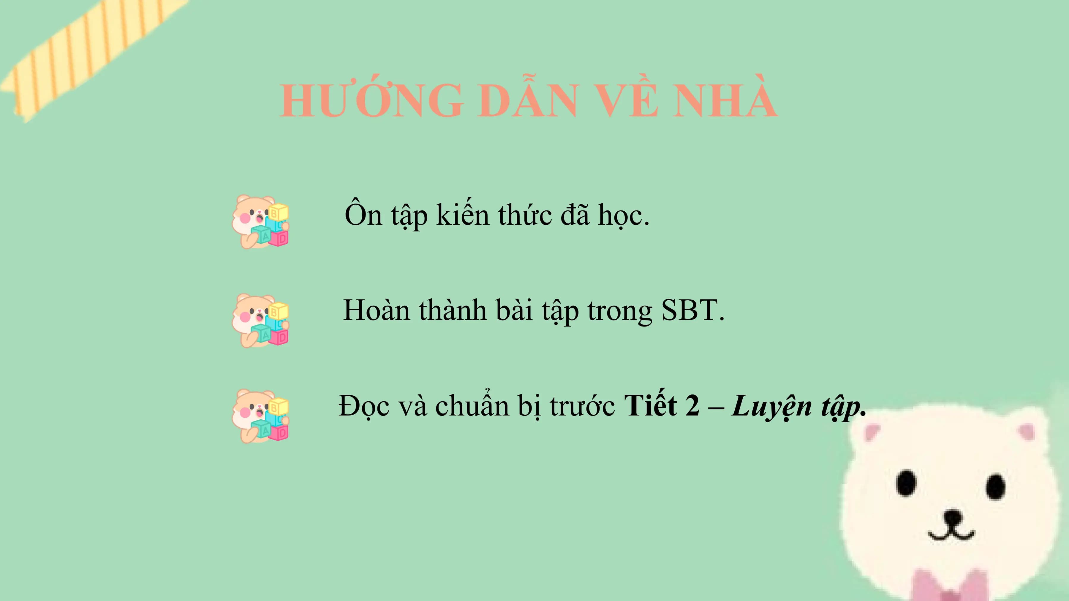 HƯỚNG DẪN VỀ NHÀ

 Ôn tập kiến thức đã học.

 Hoàn thành bài tập trong SBT.

 Đọc và chuẩn bị trước Tiết 2 – Luyện tập.
