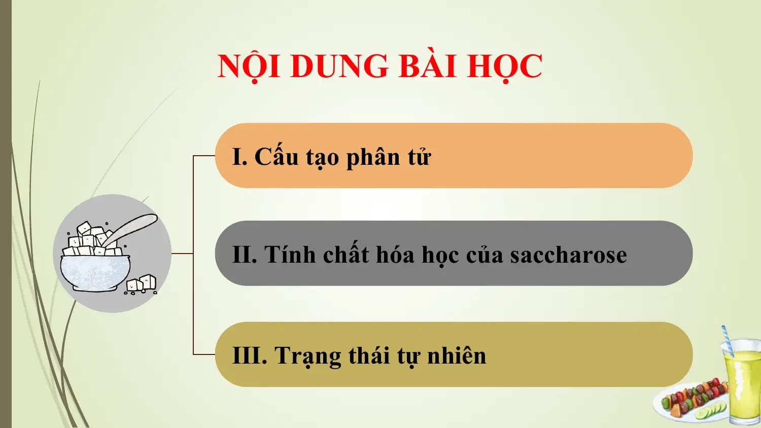 NỘI DUNG BÀI HỌC

I. Cấu tạo phân tử

II. Tính chất hóa học của saccharose

III. Trạng thái tự nhiên