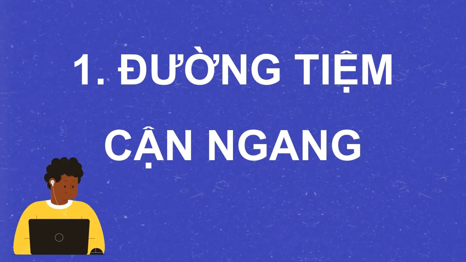 1. ĐƯỜNG TIỆM
 CẬN NGANG
