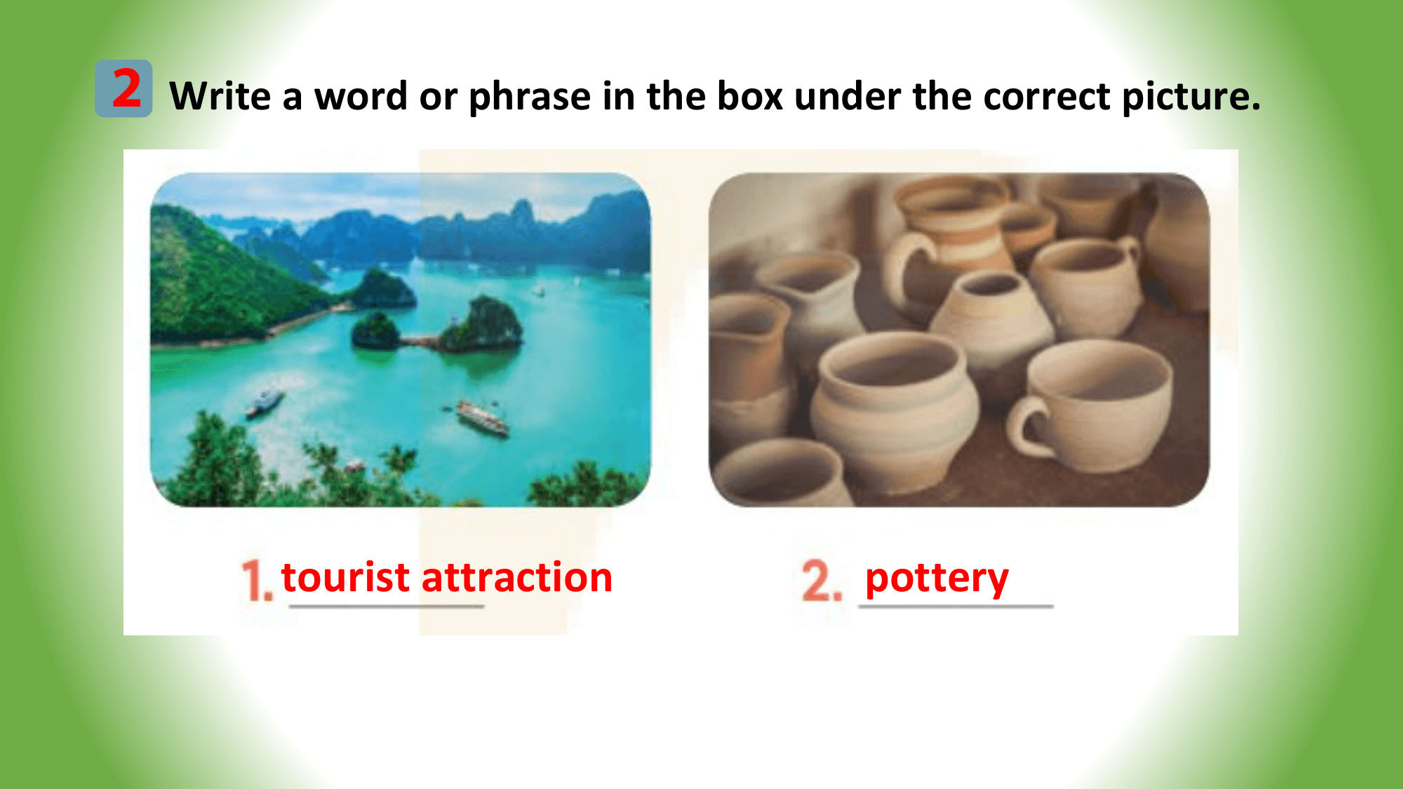 2 Write a word or phrase in the box under the correct picture.

 tourist attraction pottery
