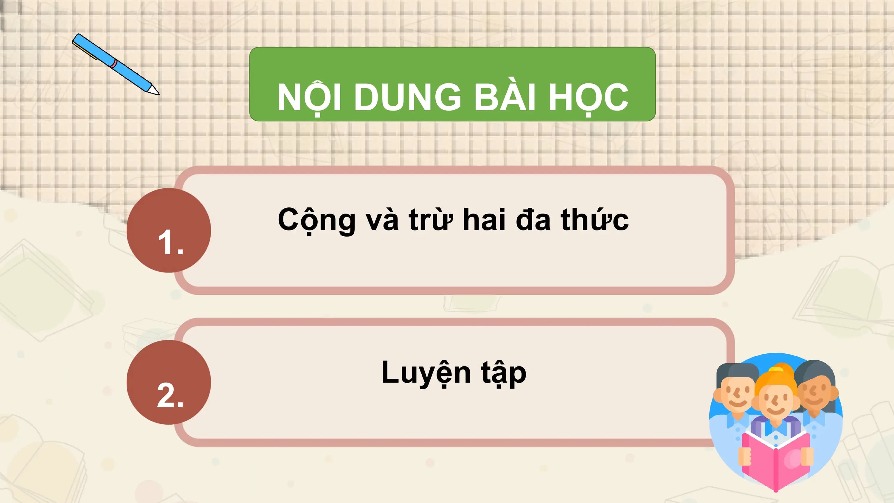 NỘI DUNG BÀI HỌC

 Cộng và trừ hai đa thức
1.

 Luyện tập
2.