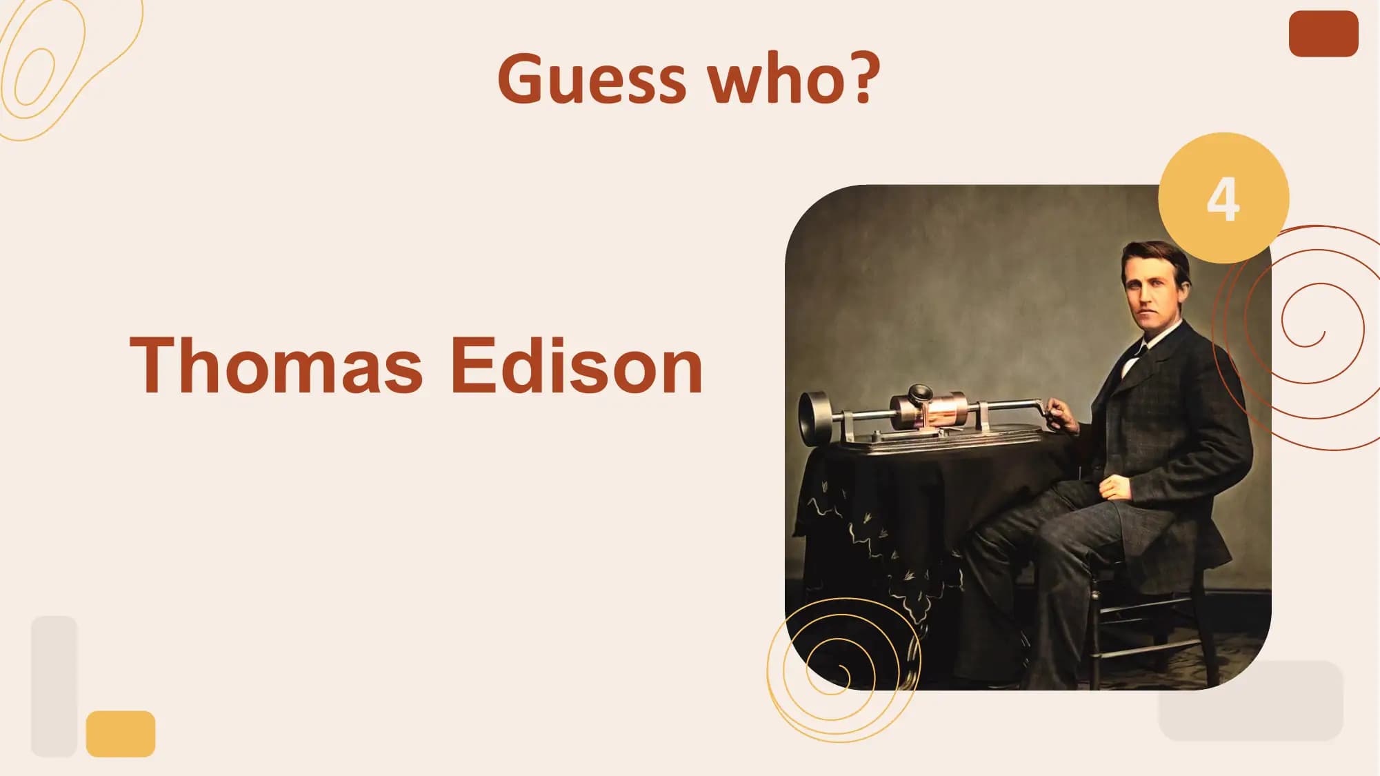 Guess who?
 4

Thomas Edison