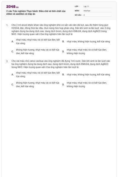 2 câu Trắc nghiệm Thực hành: Điều chế và tính chất của etilen và axetilen có đáp án