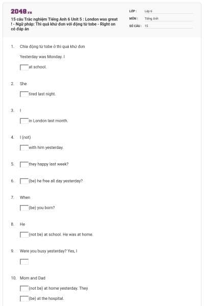 15 câu Trắc nghiệm Tiếng Anh 6 Unit 5 : London was great ! - Ngữ pháp: Thì quá khứ đơn với động từ tobe - Right on có đáp án