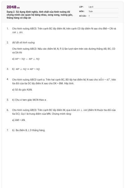 Dạng 2. Sử dụng định nghĩa, tính chất của hình vuông để chứng minh các quan hệ bằng nhau, song song, vuông góc, thẳng hàng có đáp án