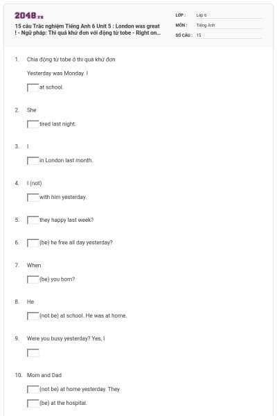 15 câu Trắc nghiệm Tiếng Anh 6 Unit 5 : London was great ! - Ngữ pháp: Thì quá khứ đơn với động từ tobe - Right on có đáp án