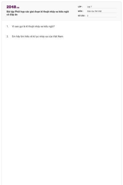 Bài tập Phối hợp các giai đoạn kĩ thuật nhảy xa kiểu ngồi có đáp án