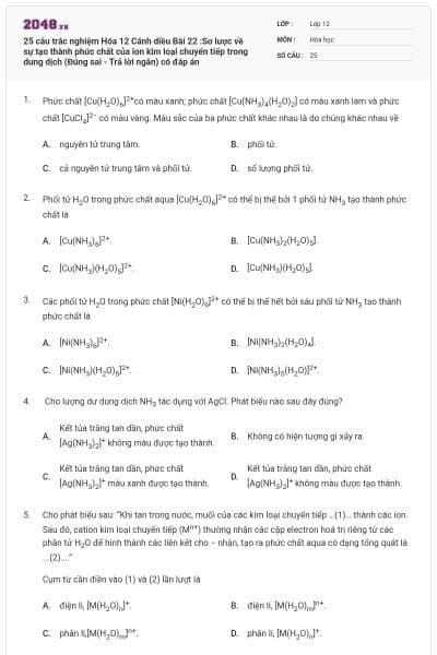 25 câu trắc nghiệm Hóa 12 Cánh diều Bài 22 :Sơ lược về sự tạo thành phức chất của ion kim loại chuyển tiếp trong dung dịch (Đúng sai - Trả lời ngắn) có đáp án