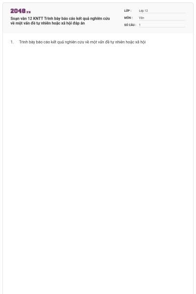 Soạn văn 12 KNTT Trình bày báo cáo kết quả nghiên cứu về một vấn đề tự nhiên hoặc xã hội đáp án