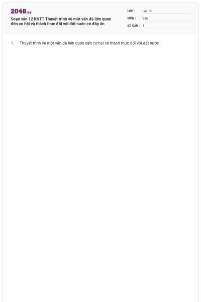 Soạn văn 12 KNTT Thuyết trình về một vấn đề liên quan đến cơ hội và thách thức đối với đất nước có đáp án