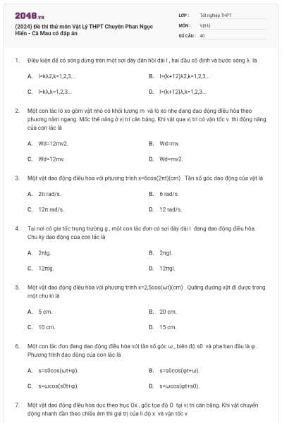 (2024) Đề thi thử môn Vật Lý THPT Chuyên Phan Ngọc Hiển - Cà Mau có đáp án