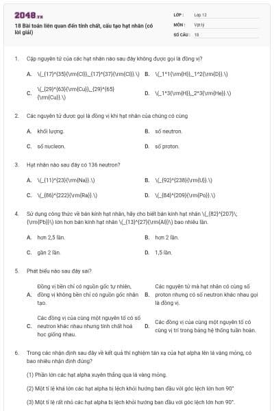 18 Bài toán liên quan đến tính chất, cấu tạo hạt nhân (có lời giải)