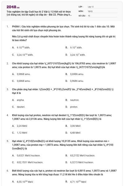 Trắc nghiệm ôn tập Cuối học kì 2 Vật Lí 12 Kết nối tri thức (có đúng sai, trả lời ngắn) có đáp án - Bài 22. Phản ứng hạt nhân và năng lượng liên kết