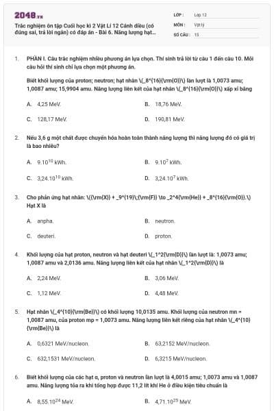 Trắc nghiệm ôn tập Cuối học kì 2 Vật Lí 12 Cánh diều (có đúng sai, trả lời ngắn) có đáp án - Bài 6. Năng lượng hạt nhân